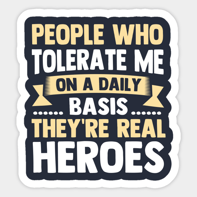 People Who Tolerate Me On A Daily Basis They're Real Heroes Sticker by TheDesignDepot